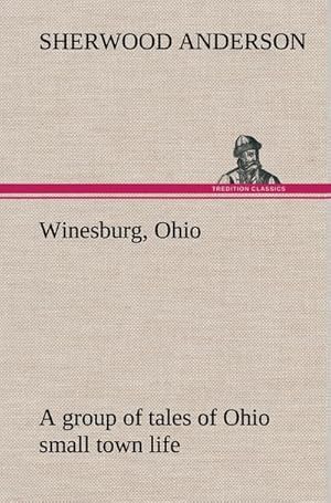 Bild des Verkufers fr Winesburg, Ohio; a group of tales of Ohio small town life zum Verkauf von AHA-BUCH GmbH