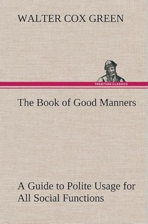 Bild des Verkufers fr The Book of Good Manners; a Guide to Polite Usage for All Social Functions zum Verkauf von AHA-BUCH GmbH