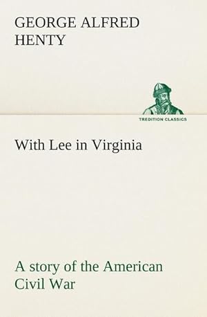 Bild des Verkufers fr With Lee in Virginia: a story of the American Civil War zum Verkauf von AHA-BUCH GmbH