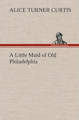 Bild des Verkufers fr A Little Maid of Old Philadelphia zum Verkauf von AHA-BUCH GmbH