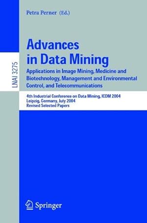 Bild des Verkufers fr Advances in Data Mining : Applications in Image Mining, Medicine and Biotechnology, Management and Environmental Control, and Telecommunications; 4th Industrial Conference on Data Mining, ICDM 2004, Leipzig, Germany, July 4-7, 2004, Revised Selected Papers zum Verkauf von AHA-BUCH GmbH