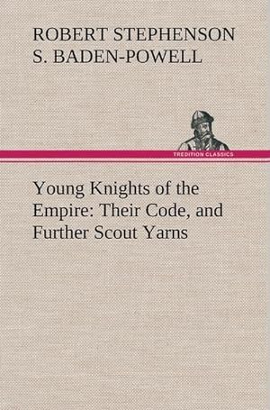Bild des Verkufers fr Young Knights of the Empire : Their Code, and Further Scout Yarns zum Verkauf von AHA-BUCH GmbH