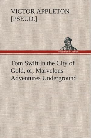 Bild des Verkufers fr Tom Swift in the City of Gold, or, Marvelous Adventures Underground zum Verkauf von AHA-BUCH GmbH