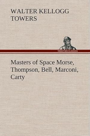 Bild des Verkufers fr Masters of Space Morse, Thompson, Bell, Marconi, Carty zum Verkauf von AHA-BUCH GmbH
