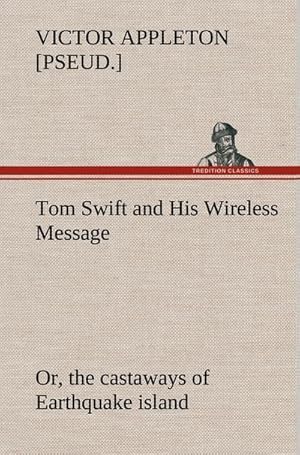 Bild des Verkufers fr Tom Swift and His Wireless Message: or, the castaways of Earthquake island zum Verkauf von AHA-BUCH GmbH