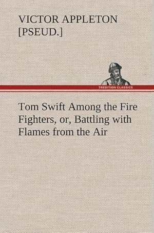 Bild des Verkufers fr Tom Swift Among the Fire Fighters, or, Battling with Flames from the Air zum Verkauf von AHA-BUCH GmbH