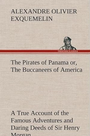Bild des Verkufers fr The Pirates of Panama : Or,, The Buccaneers of America a True Account of the Famous Adventures and Daring Deeds of Sir Henry Morgan and Other Notorious Freebooters of the Spanish Main zum Verkauf von AHA-BUCH GmbH