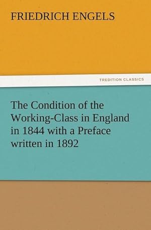 Bild des Verkufers fr The Condition of the Working-Class in England in 1844 with a Preface written in 1892 zum Verkauf von AHA-BUCH GmbH