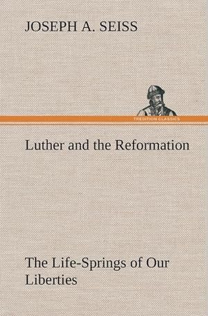 Bild des Verkufers fr Luther and the Reformation: The Life-Springs of Our Liberties zum Verkauf von AHA-BUCH GmbH