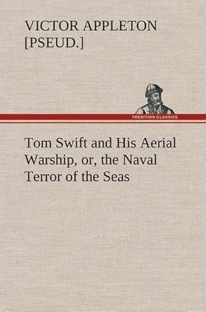 Bild des Verkufers fr Tom Swift and His Aerial Warship, or, the Naval Terror of the Seas zum Verkauf von AHA-BUCH GmbH