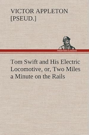 Bild des Verkufers fr Tom Swift and His Electric Locomotive, or, Two Miles a Minute on the Rails zum Verkauf von AHA-BUCH GmbH