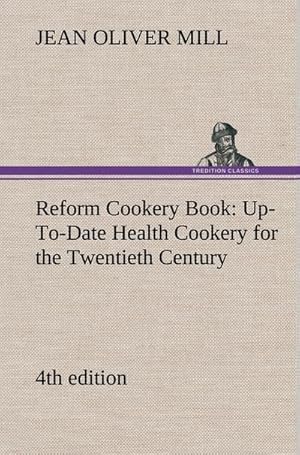 Image du vendeur pour Reform Cookery Book (4th edition) Up-To-Date Health Cookery for the Twentieth Century. mis en vente par AHA-BUCH GmbH