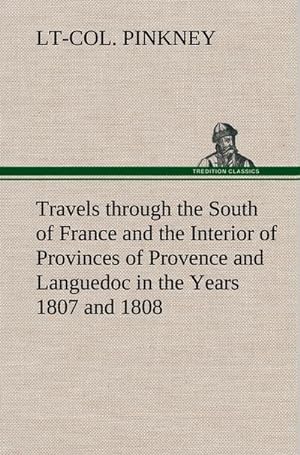 Seller image for Travels through the South of France and the Interior of Provinces of Provence and Languedoc in the Years 1807 and 1808 for sale by AHA-BUCH GmbH
