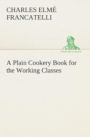 Bild des Verkufers fr A Plain Cookery Book for the Working Classes zum Verkauf von AHA-BUCH GmbH