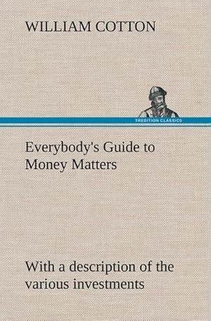 Bild des Verkufers fr Everybody's Guide to Money Matters: with a description of the various investments chiefly dealt in on the stock exchange, and the mode of dealing therein zum Verkauf von AHA-BUCH GmbH