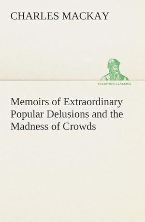 Bild des Verkufers fr Memoirs of Extraordinary Popular Delusions and the Madness of Crowds zum Verkauf von AHA-BUCH GmbH