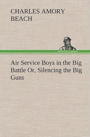 Bild des Verkufers fr Air Service Boys in the Big Battle Or, Silencing the Big Guns zum Verkauf von AHA-BUCH GmbH