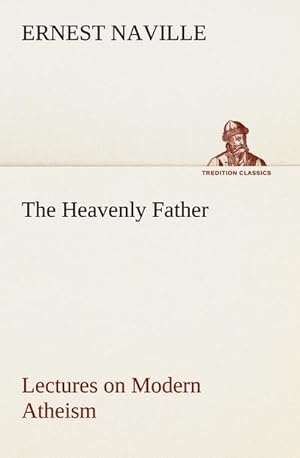 Bild des Verkufers fr The Heavenly Father Lectures on Modern Atheism zum Verkauf von AHA-BUCH GmbH