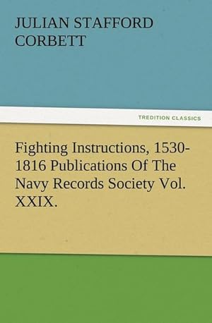 Bild des Verkufers fr Fighting Instructions, 1530-1816 Publications Of The Navy Records Society Vol. XXIX. zum Verkauf von AHA-BUCH GmbH