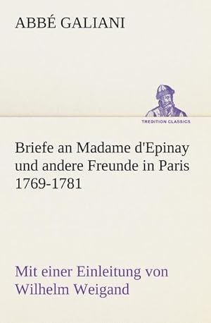 Bild des Verkufers fr Briefe an Madame d'Epinay und andere Freunde in Paris 1769-1781 : Mit einer Einleitung von Wilhelm Weigand zum Verkauf von AHA-BUCH GmbH