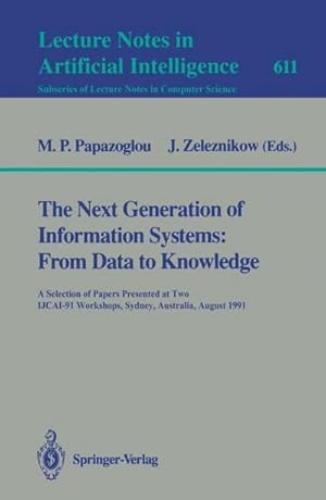 Seller image for The Next Generation of Information Systems: From Data to Knowledge : A Selection of Papers Presented at Two IJCAI-91 Workshops, Sydney, Australia, August 26, 1991 for sale by AHA-BUCH GmbH