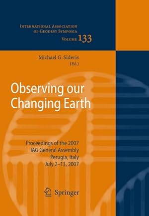 Seller image for Observing our Changing Earth : Proceedings of the 2007 IAG General Assembly, Perugia, Italy, July 2 - 13, 2007 for sale by AHA-BUCH GmbH