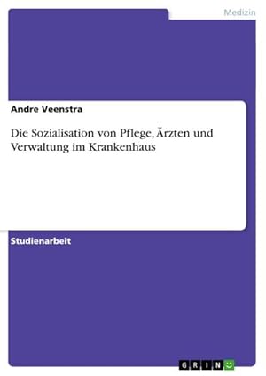 Seller image for Die Sozialisation von Pflege, rzten und Verwaltung im Krankenhaus for sale by AHA-BUCH GmbH