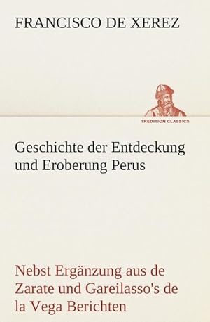 Seller image for Geschichte der Entdeckung und Eroberung Perus : Nebst Ergnzung aus Augustins de Zarate und Gareilasso's de la Vega Berichten. for sale by AHA-BUCH GmbH