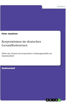 Bild des Verkufers fr Korporatismus im deutschen Gesundheitswesen : Fhrt eine Erosion des korporativen Ordnungsmodells zur Staatsmedizin? zum Verkauf von AHA-BUCH GmbH