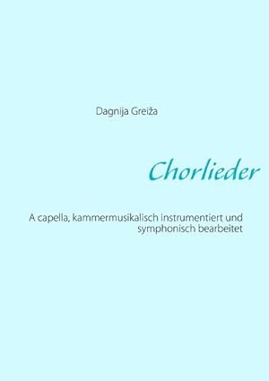 Bild des Verkufers fr Chorlieder : A capella, kammermusikalisch instrumentiert und symphonisch bearbeitet zum Verkauf von AHA-BUCH GmbH