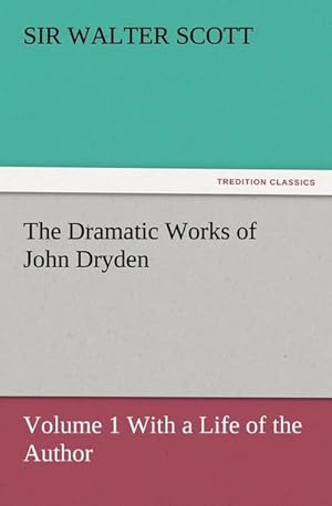 Bild des Verkufers fr The Dramatic Works of John Dryden : Volume 1 With a Life of the Author zum Verkauf von AHA-BUCH GmbH