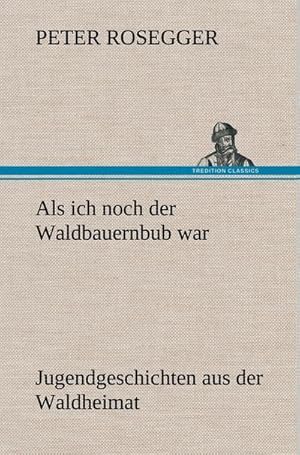 Image du vendeur pour Als ich noch der Waldbauernbub war : Jugendgeschichten aus der Waldheimat mis en vente par AHA-BUCH GmbH