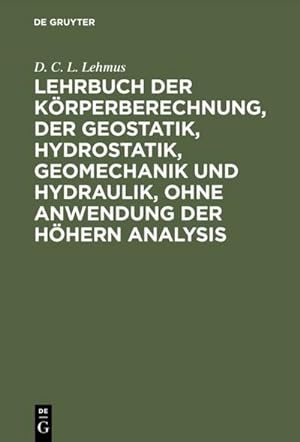 Bild des Verkufers fr Lehrbuch der Krperberechnung, der Geostatik, Hydrostatik, Geomechanik und Hydraulik, ohne Anwendung der hhern Analysis zum Verkauf von AHA-BUCH GmbH