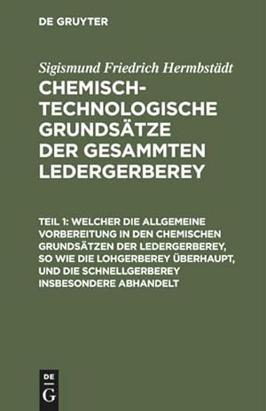 Bild des Verkufers fr Welcher die allgemeine Vorbereitung in den chemischen Grundstzen der Ledergerberey, so wie die Lohgerberey berhaupt, und die Schnellgerberey insbesondere abhandelt zum Verkauf von AHA-BUCH GmbH