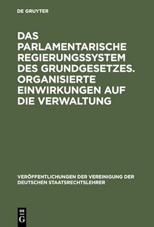 Immagine del venditore per Das parlamentarische Regierungssystem des Grundgesetzes. Organisierte Einwirkungen auf die Verwaltung : Anlage - Erfahrungen - Zukunftseignung. Zur Lage der zweiten Gewalt. Berichte und Diskussionen auf der Tagung der Vereinigung der Deutschen Staatsrechtslehrer in Bielefeld vom 2. bis 5. Oktober 1974 venduto da AHA-BUCH GmbH