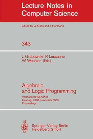 Seller image for Algebraic and Logic Programming : International Workshop, Gaussig, GDR, November 14-18, 1988. Proceedings for sale by AHA-BUCH GmbH