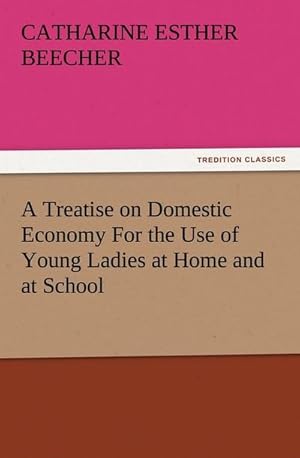 Bild des Verkufers fr A Treatise on Domestic Economy For the Use of Young Ladies at Home and at School zum Verkauf von AHA-BUCH GmbH