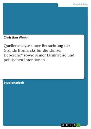 Bild des Verkufers fr Quellenanalyse unter Betrachtung der Grnde Bismarcks fr die Emser Depesche sowie seiner Denkweise und politischen Intentionen zum Verkauf von AHA-BUCH GmbH