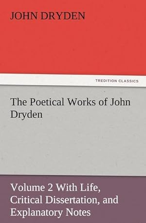 Bild des Verkufers fr The Poetical Works of John Dryden : Volume 2 With Life, Critical Dissertation, and Explanatory Notes zum Verkauf von AHA-BUCH GmbH
