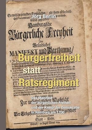 Bild des Verkufers fr Brgerfreiheit statt Ratsregiment : Das Manifest der brgerlichen Freiheit und der Kampf fr Demokratie in Hamburg um 1700 zum Verkauf von AHA-BUCH GmbH