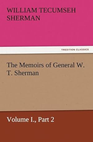 Bild des Verkufers fr The Memoirs of General W. T. Sherman, Volume I., Part 2 zum Verkauf von AHA-BUCH GmbH