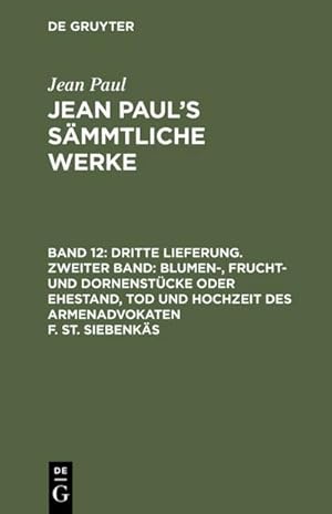 Bild des Verkufers fr Dritte Lieferung. Zweiter Band: Blumen-, Frucht- und Dornenstcke oder Ehestand, Tod und Hochzeit des Armenadvokaten F. St. Siebenks : Zweites Bndchen zum Verkauf von AHA-BUCH GmbH