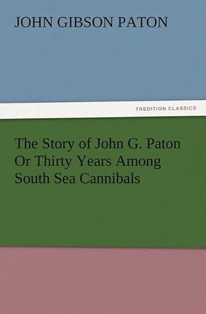 Bild des Verkufers fr The Story of John G. Paton Or Thirty Years Among South Sea Cannibals zum Verkauf von AHA-BUCH GmbH