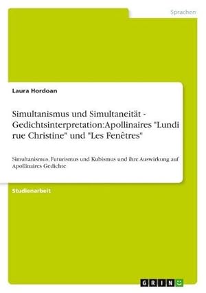 Bild des Verkufers fr Simultanismus und Simultaneitt - Gedichtsinterpretation: Apollinaires "Lundi rue Christine" und "Les Fentres" : Simultanismus, Futurismus und Kubismus und ihre Auswirkung auf Apollinaires Gedichte zum Verkauf von AHA-BUCH GmbH