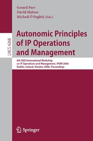 Seller image for Autonomic Principles of IP Operations and Management : 6th IEEE International Workshop on IP Operations and Management, IPOM 2006, Dublin, Ireland, October 23-25, 2006, Proceedings for sale by AHA-BUCH GmbH