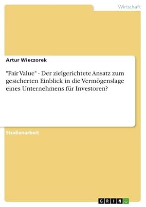 Bild des Verkufers fr Fair Value" - Der zielgerichtete Ansatz zum gesicherten Einblick in die Vermgenslage eines Unternehmens fr Investoren? zum Verkauf von AHA-BUCH GmbH