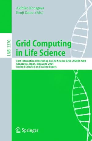 Seller image for Grid Computing in Life Science : First International Workshop on Life Science Grid, LSGRID 2004 Kanazawa, Japan, May 31-June 1, 2004, Revised Selected and Invited Papers for sale by AHA-BUCH GmbH