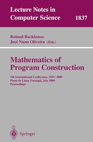 Seller image for Mathematics of Program Construction : 5th International Conference, MPC 2000 Ponte de Lima, Portugal, July 3-5, 2000 Proceedings for sale by AHA-BUCH GmbH