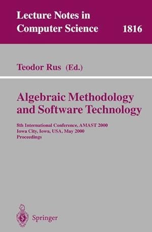 Bild des Verkufers fr Algebraic Methodology and Software Technology : 8th International Conference, AMAST 2000 Iowa City, Iowa, USA, May 20-27, 2000 Proceedings zum Verkauf von AHA-BUCH GmbH