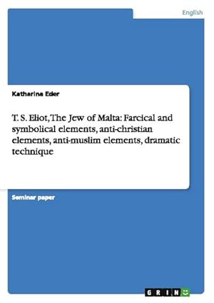 Bild des Verkufers fr T. S. Eliot, The Jew of Malta: Farcical and symbolical elements, anti-christian elements, anti-muslim elements, dramatic technique zum Verkauf von AHA-BUCH GmbH